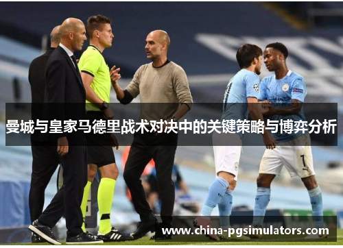 曼城与皇家马德里战术对决中的关键策略与博弈分析