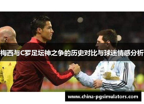 梅西与C罗足坛神之争的历史对比与球迷情感分析