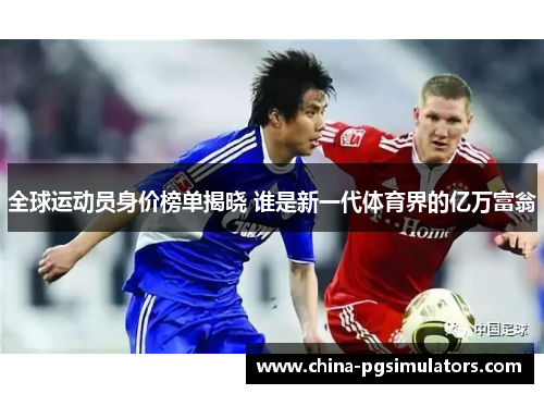 全球运动员身价榜单揭晓 谁是新一代体育界的亿万富翁