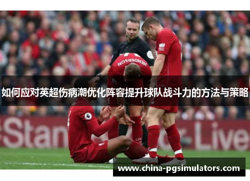如何应对英超伤病潮优化阵容提升球队战斗力的方法与策略