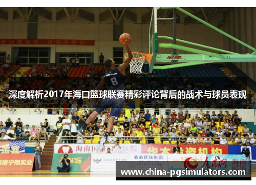 深度解析2017年海口篮球联赛精彩评论背后的战术与球员表现
