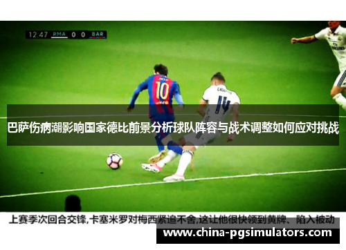 巴萨伤病潮影响国家德比前景分析球队阵容与战术调整如何应对挑战