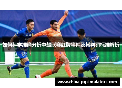 如何科学准确分析中超联赛红牌事件及其判罚标准解析