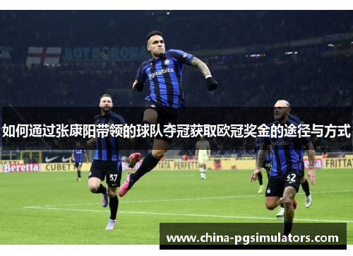 如何通过张康阳带领的球队夺冠获取欧冠奖金的途径与方式