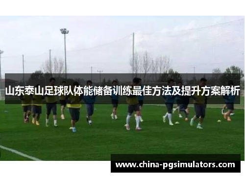 山东泰山足球队体能储备训练最佳方法及提升方案解析
