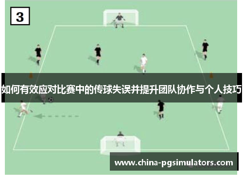 如何有效应对比赛中的传球失误并提升团队协作与个人技巧