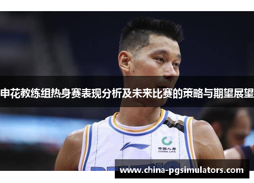 申花教练组热身赛表现分析及未来比赛的策略与期望展望
