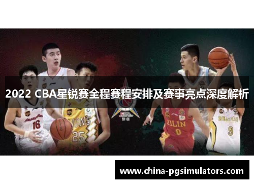 2022 CBA星锐赛全程赛程安排及赛事亮点深度解析