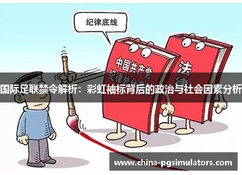 国际足联禁令解析：彩虹袖标背后的政治与社会因素分析