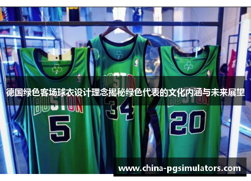 德国绿色客场球衣设计理念揭秘绿色代表的文化内涵与未来展望