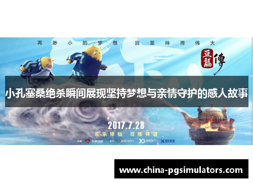 小孔塞桑绝杀瞬间展现坚持梦想与亲情守护的感人故事 小孔塞桑绝杀瞬间展现坚持梦想与亲情守护的感人故事