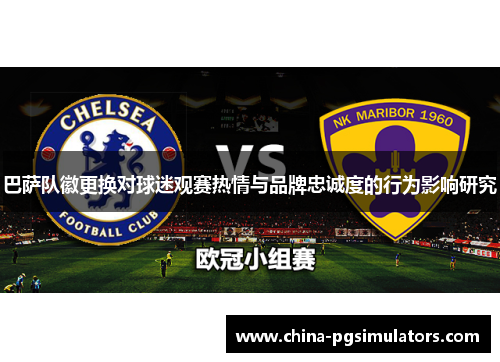 巴萨队徽更换对球迷观赛热情与品牌忠诚度的行为影响研究 巴萨队徽更换对球迷观赛热情与品牌忠诚度的行为影响研究