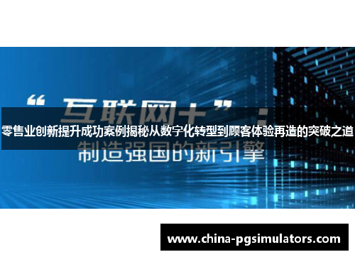 零售业创新提升成功案例揭秘从数字化转型到顾客体验再造的突破之道