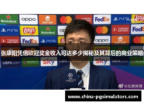 张康阳凭借欧冠奖金收入可达多少揭秘及其背后的商业策略
