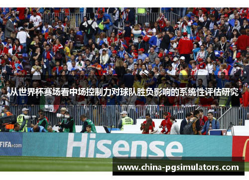 从世界杯赛场看中场控制力对球队胜负影响的系统性评估研究