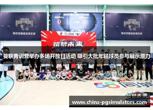 曼联青训营举办多场开放日活动 吸引大批年轻球员参与展示潜力 曼联青训营举办多场开放日活动 吸引大批年轻球员参与展示潜力