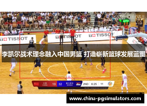 李凯尔战术理念融入中国男篮 打造崭新篮球发展蓝图